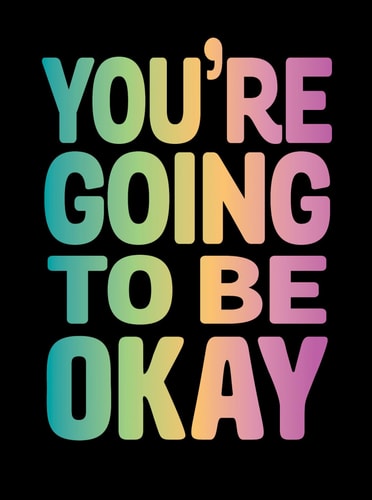 YOU'RE GOING TO BE OKAY: POSITIVE QUOTE