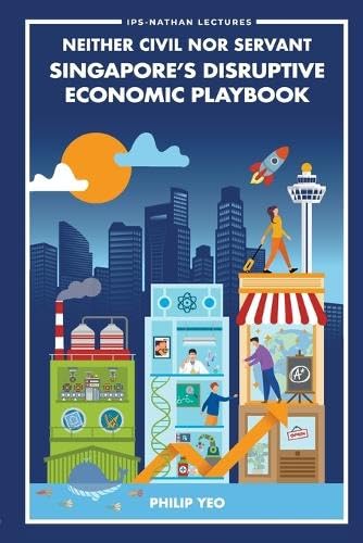 Neither Civil Nor Servant Singapore's Disruptive Economic Playbook (IPS-Nathan Lecture Series)