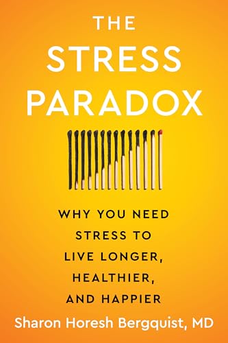 The Stress Paradox: Why You Need Stress to Live Longer, Healthier, and Happier―An Essential Stress Management Companion with a Mind-Body-Soul Approach 