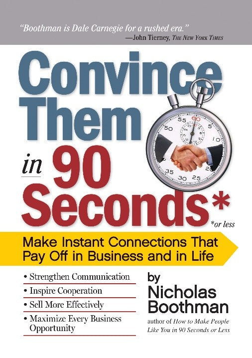 Convince Them in 90 Seconds or Less: Make Instant Connections That Pay Off in Business and in Life