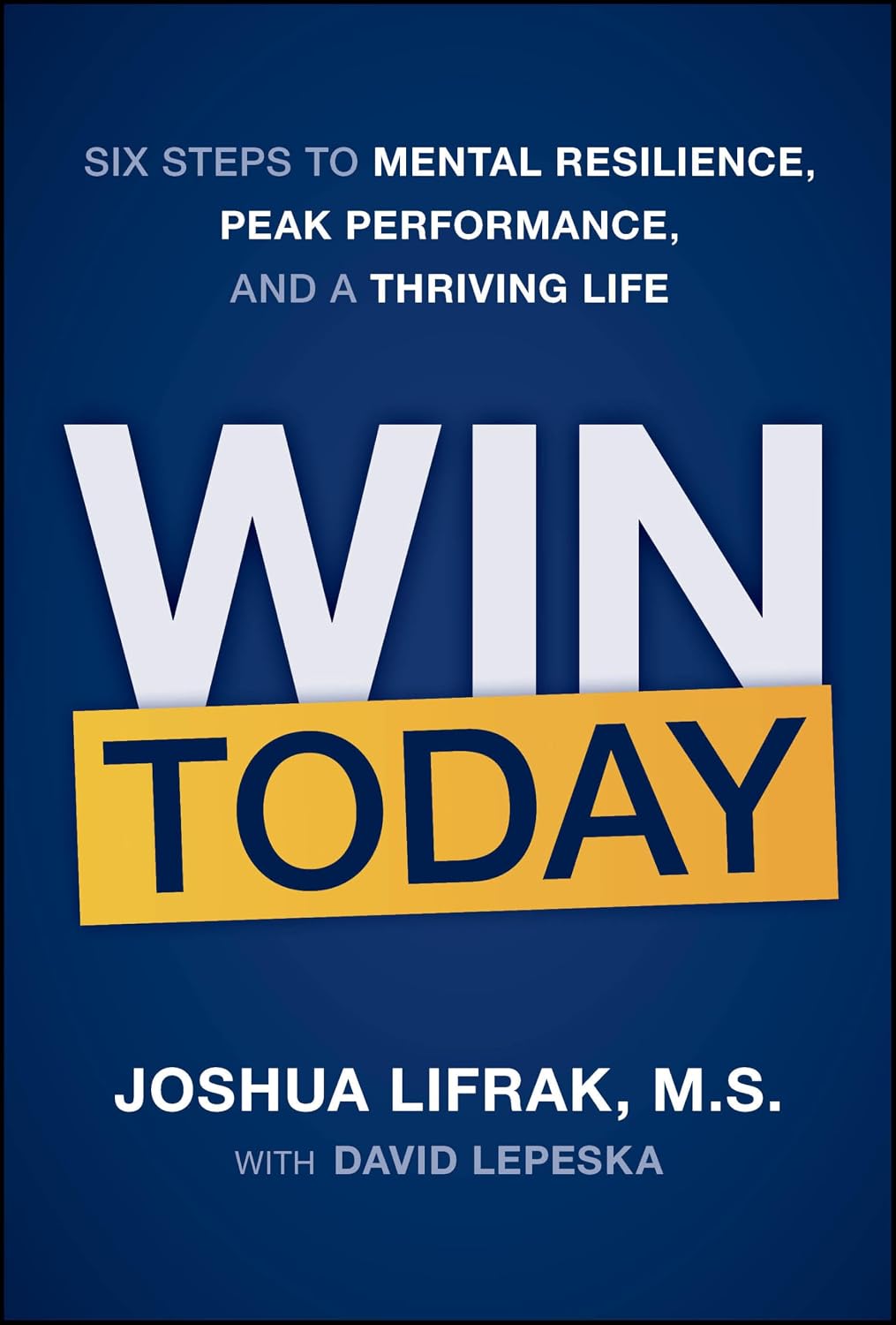 Win Today: Six Steps to Mental Resilience, Peak Performance, and a Thriving Life (Hardcover)