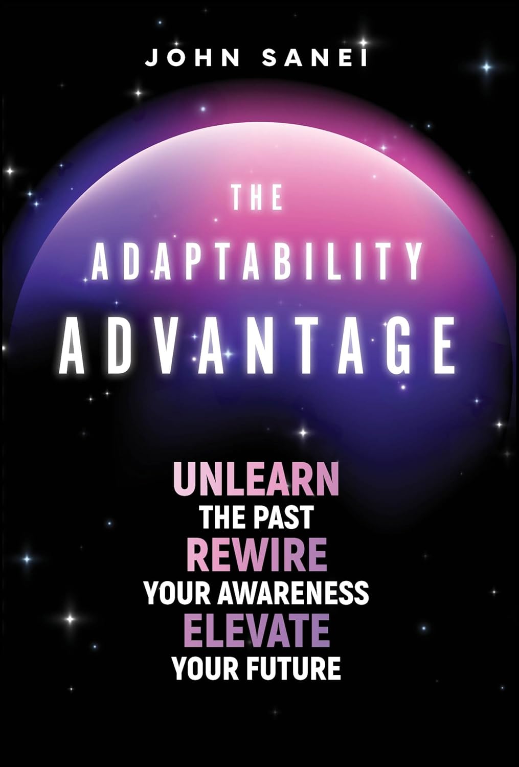 The Adaptability Advantage: Unlearn the Past, Rewire Your Awareness, and Elevate Your Future (Hardcover)