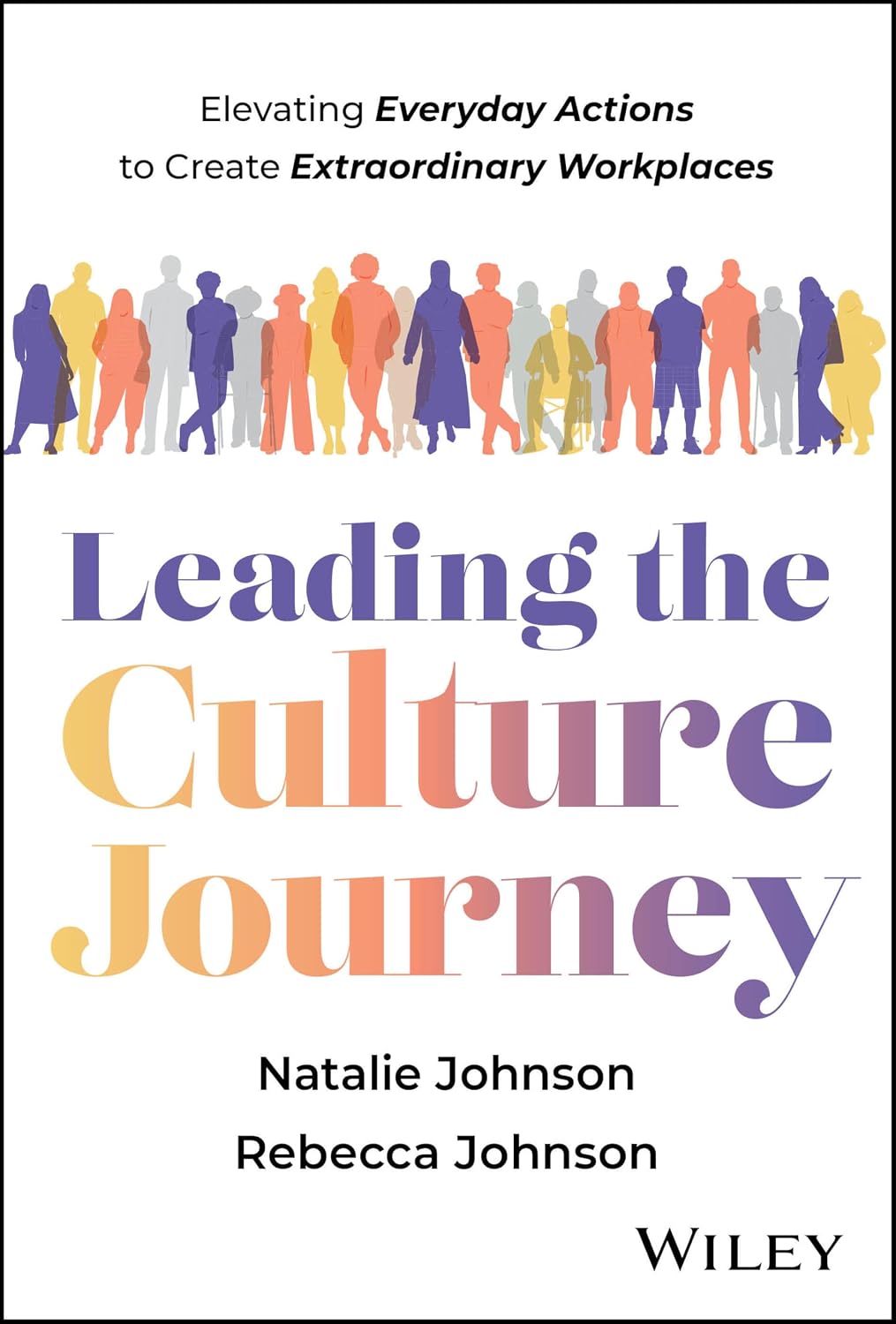 Leading the Culture Journey: Elevating Everyday Actions to Create Extraordinary Workplaces (Hardcover)