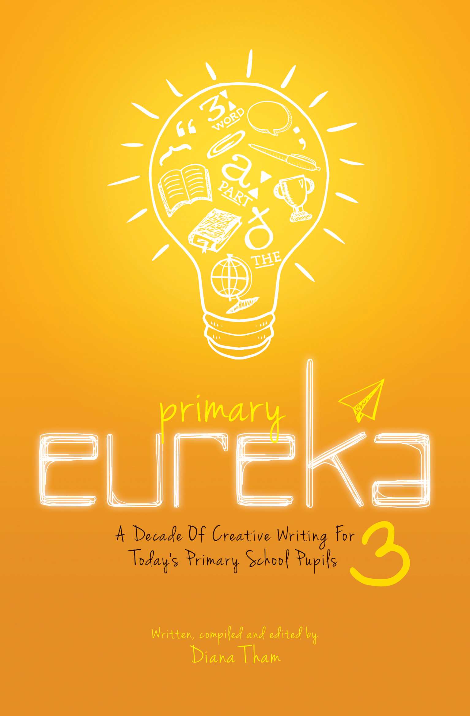 Primary Eureka 3: A Decade Of Creative Writing For Today's Primary School Pupils