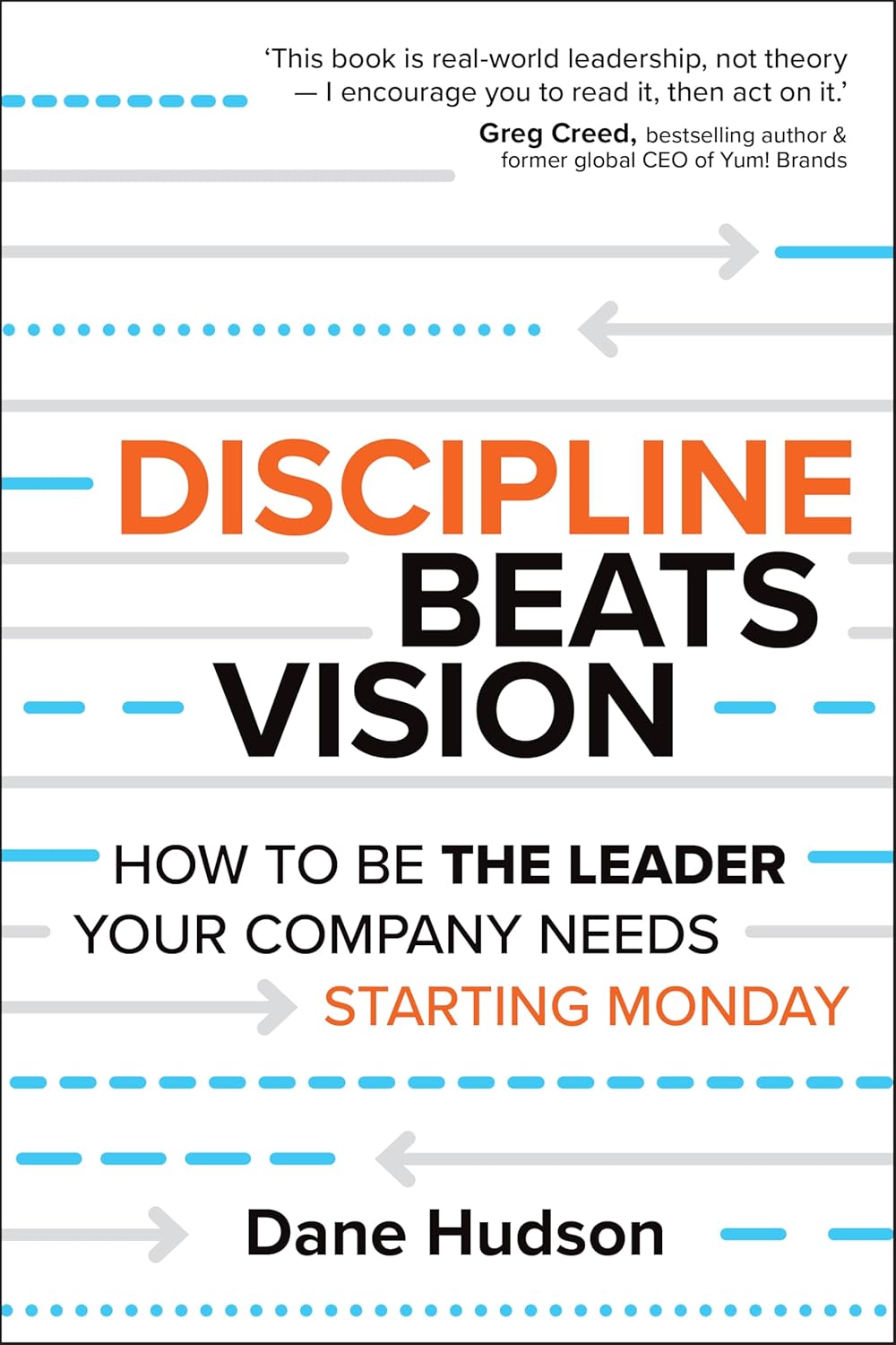 Discipline Beats Vision: How to Be the Leader Your Company Needs -- Starting Monday (Paperback)