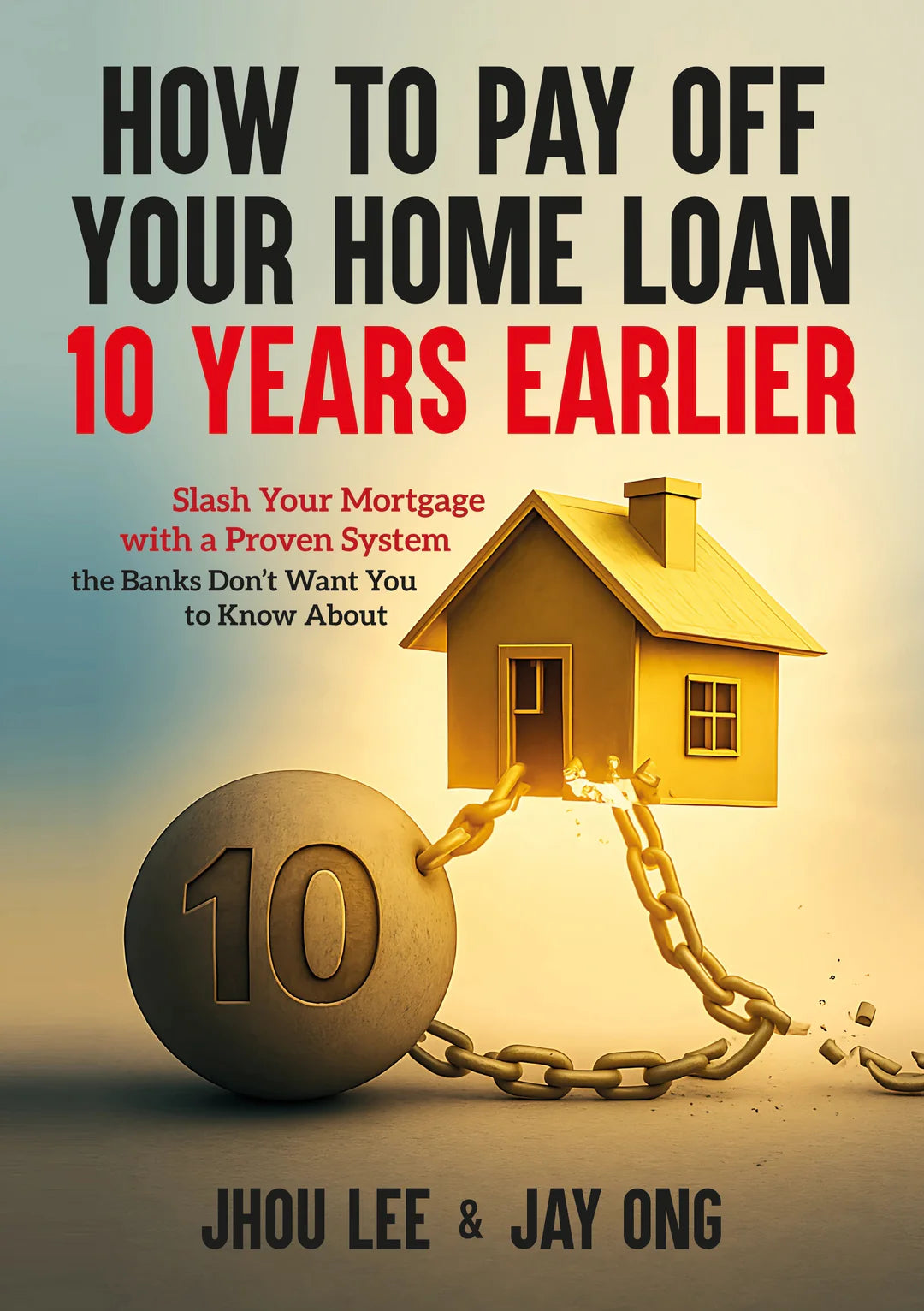 How to Pay Off Your Home Loan 10 Years Faster: Slash Your Mortgage with a Proven System the Banks Don’t Want You to Know About