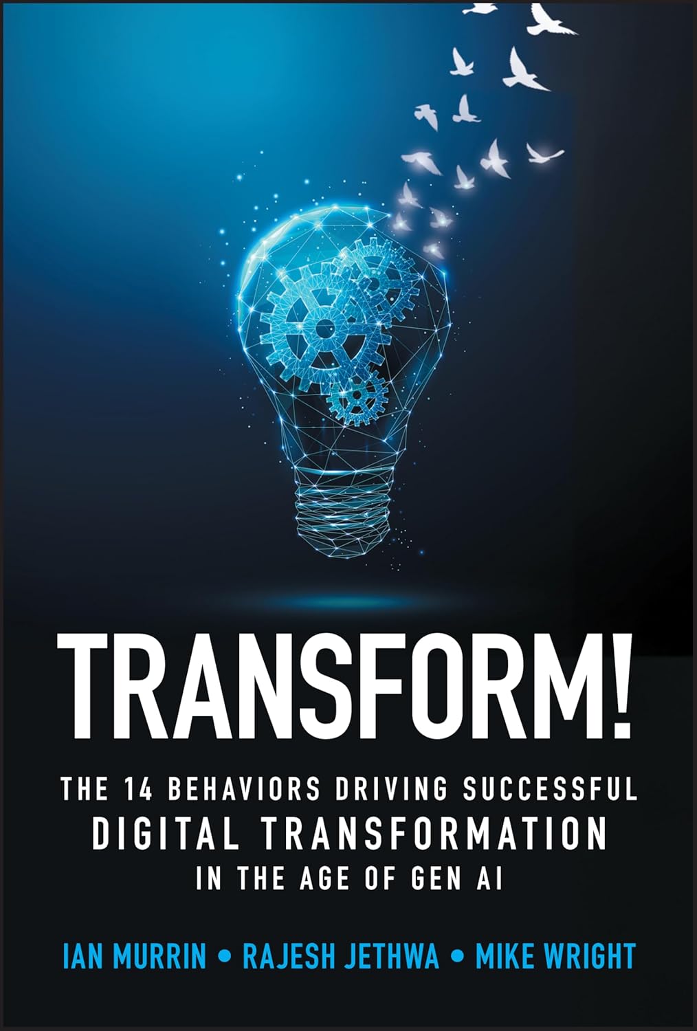 Transform!: The 14 Behaviors Driving Successful Digital Transformation In The Age Of Gen AI 1st Edition (Hardcover)