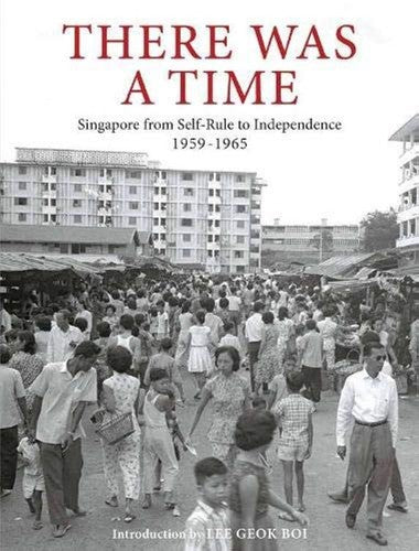 There Was A Time: Singapore from Self-Rule to Independence 1959-1965