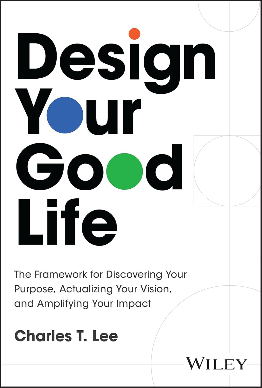 Design Your Good Life: The Framework for Discovering Your Purpose, Actualizing Your Vision, and Amplifying Your Impact (Hardcover)