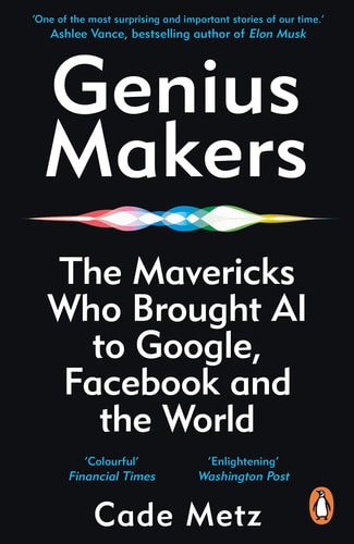 Genius Makers: The Mavericks Who Brought A.I. To Google, Facebook, And The World (Paperback)