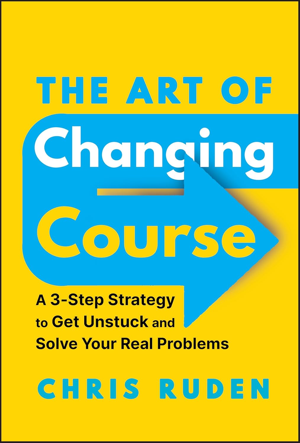 The Art of Changing Course: A 3-Step Strategy to Get Unstuck and Solve Your Real Problems