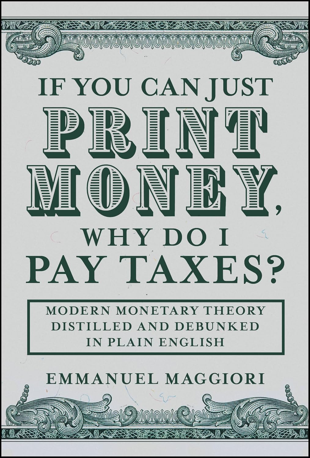 If You Can Just Print Money, Why Do I Pay Taxes?: Modern Monetary Theory Distilled and Debunked in Plain English (Hardcover)