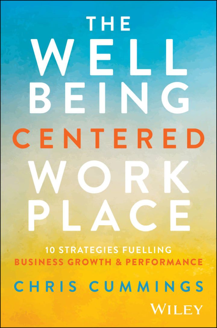 The Wellbeing Centered Workplace 10 Strategies Fuelling Business Growth & Performance (1st Edition)