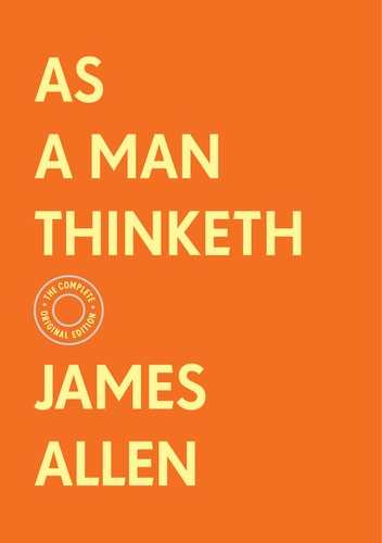 As a Man Thinketh: The Complete Original Edition with Bonus Material (Hardcover)