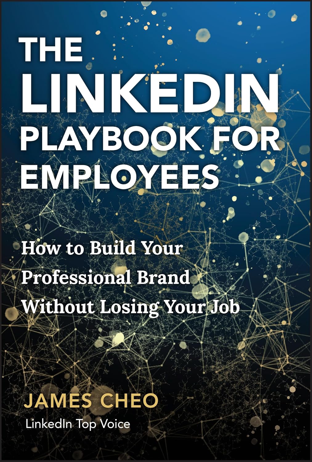 The LinkedIn Playbook for Employees: How to Build Your Professional Brand Without Losing Your Job