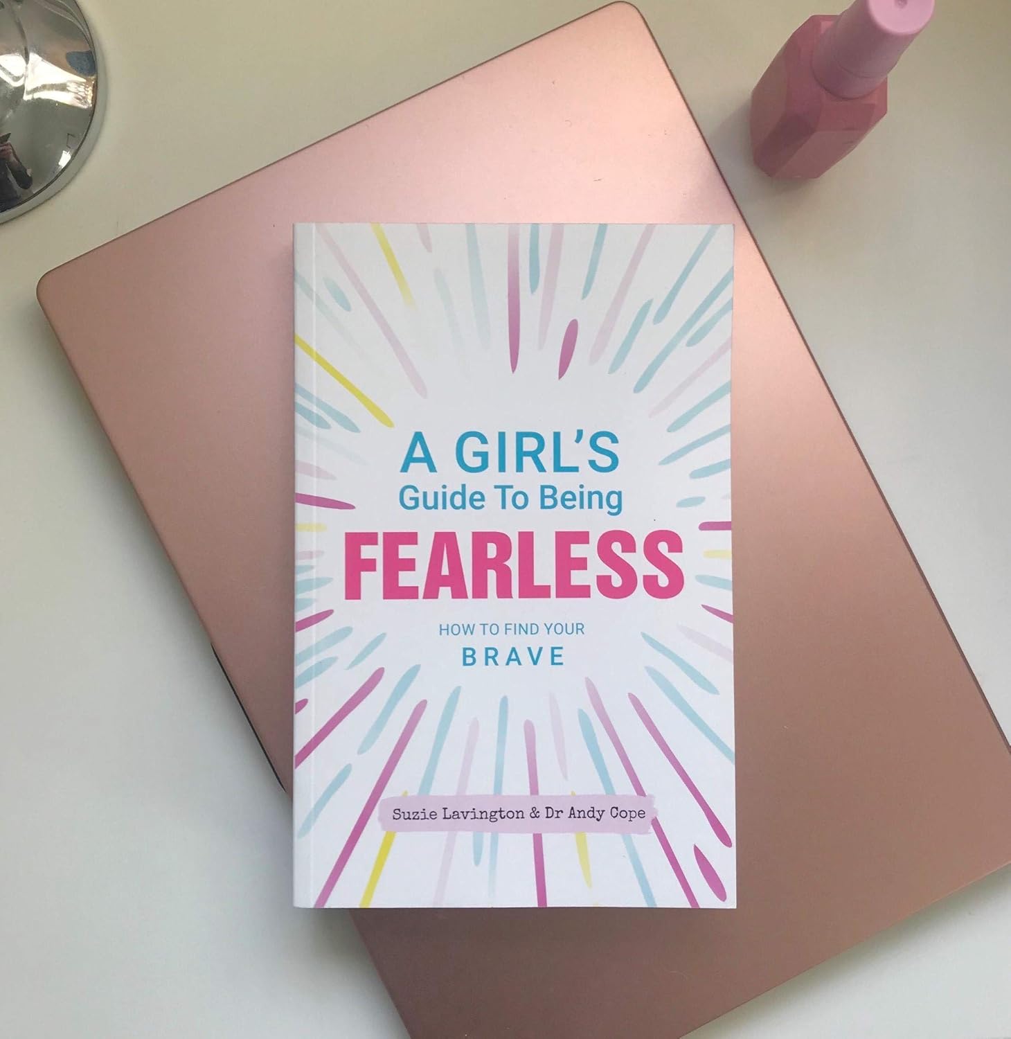 A Girl’s Guide to Being Fearless: How to Find Your Brave