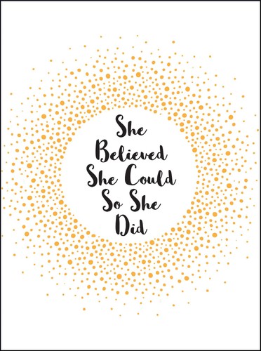 SHE BELIEVED SHE COULD SO SHE DID
