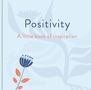 Positivity A Little Book of Inspiration