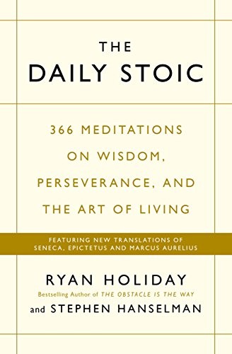The Daily Stoic 366 Meditations on Wisdom, Perseverance, and the Art of Living